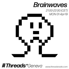 Brainwaves (GENEVA) - 01-Apr-19 (Threads*)