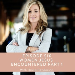 Part 1: Women Jesus Encountered, Diana Henderson