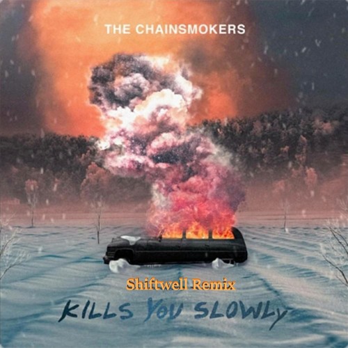 The Chainsmokers - Kills You Slowly (Shiftwell Remix)