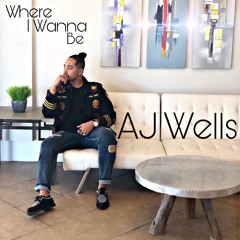 Where I Wanna Be (AJ WELLS)
