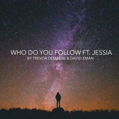Trevor DeMaere & David Eman - Who Do You Follow FT. JESSIA