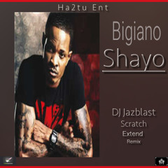 Bigiano - Shayo DJ Jazblast Scratch Extend Remix  LLL