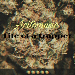 AcitoMusic- Life of a trapper