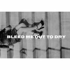 Bleed Me Out To Dry
