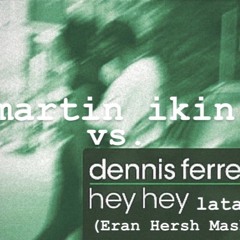 Martin Ikin VS. Dennis Ferrer - Hey Hey Latanya (Eran Hersh Mashup)