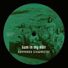 Kommando Schwarztee - Gum in my Hair