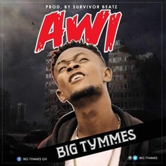 Big Tymmes- Awi  [Prod. by Survivor beatz]