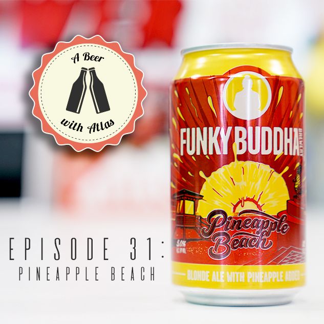 A Beer With Atlas #31 - Funky Buddha's Pineapple Beach