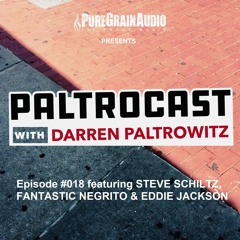 Paltrocast with Darren Paltrowitz: Episode #018 ft. STEVE SCHILTZ, FANTASTIC NEGRITO & EDDIE JACKSON