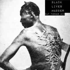 black lives madder [Nat Turner Mix]