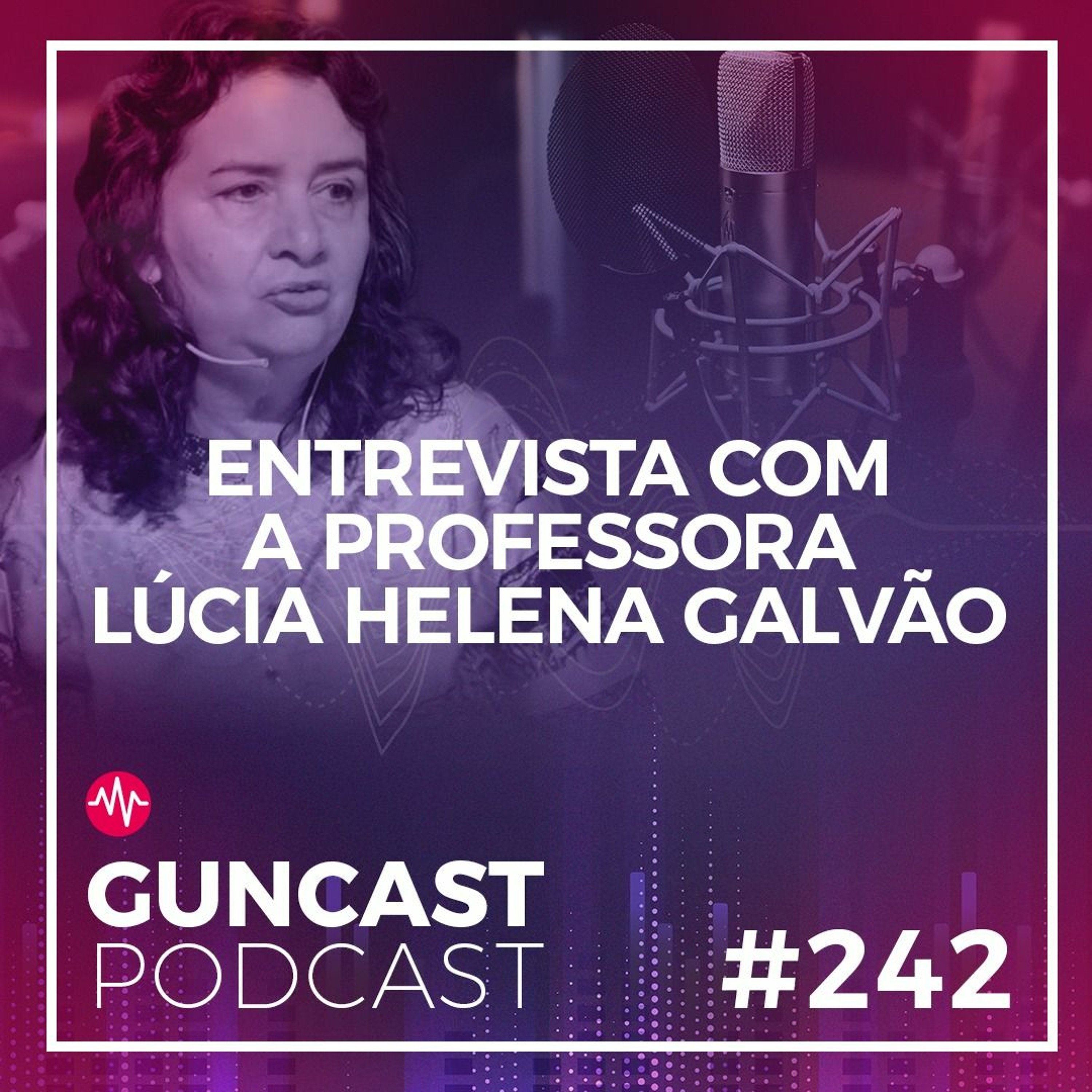 #242 - Entrevista com a professora Lúcia Helena Galvão | Guncast