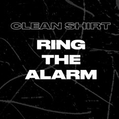 Clean Shirt - Ring The Alarm