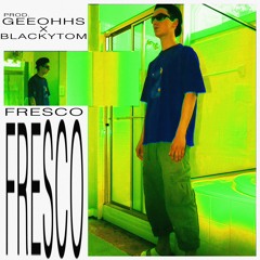 FRESCO (prod. GEEOHHS X BLACKYTOM)