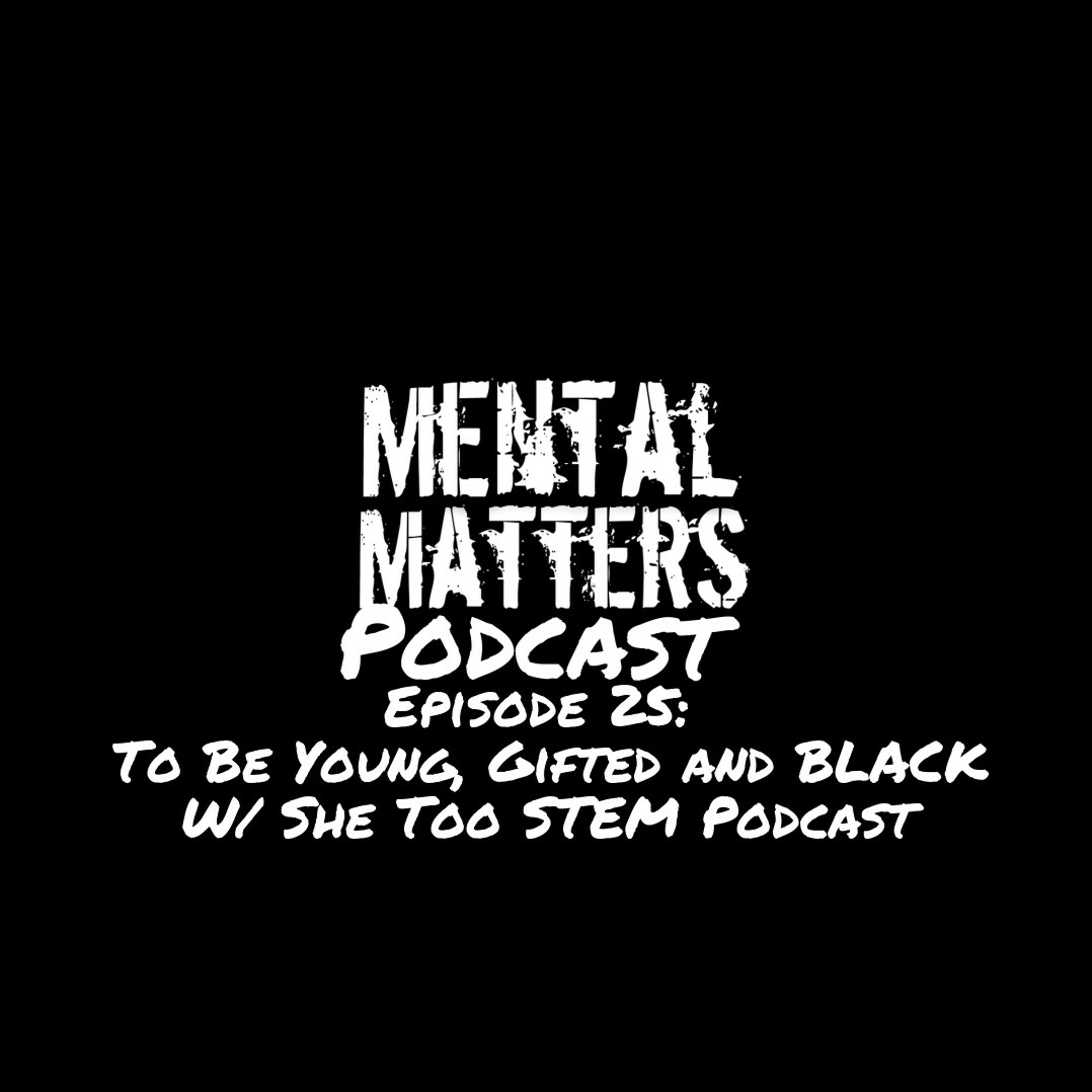 Episode 25 - To Be Young, Gifted, and BLACK Ft. She Too STEM Podcast