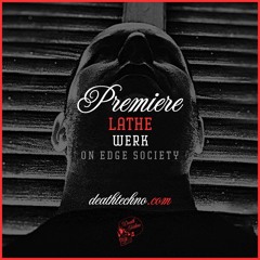 DT:Premiere | LATHE - Werk [On Edge Society]