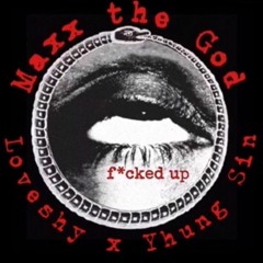 Fucked Up - Maxx The God x LoveShy x Yhung Sin