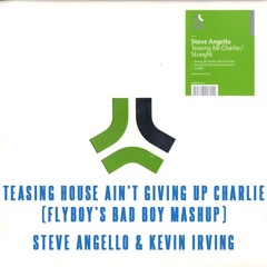 Teasing House Ain't Giving Up, Charlie (FlyBoy's Bad Boy Mash) - Steve Angello & Kevin Irving