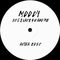 Moody - It's 2 Late 4 U And Me (Akyra Edit)