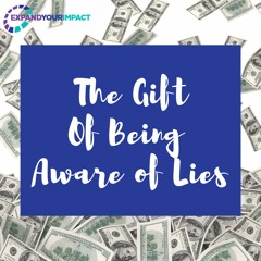 The Gift Of Being Aware of Lies