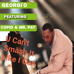 Georgi'O ft. Cupid & Mr. P.A.T-U Can't Smash Like I Can