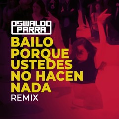 Oswaldo Parra - Bailo Porque Ustedes No Hacen Nada (Remix) FREE DOWNLOAD