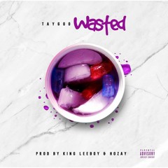 Tay600 - Wasted [Prod. By King LeeBoy & Hozay]