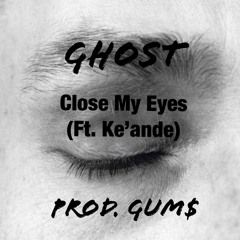 Close My Eyes (Ft. Ke'ande)(Prod. GUM$)