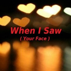 When I Saw ( Your Face )