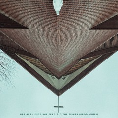Die Slow (feat. GR8 AUS & Ted, the Fisher) [prod. Gum$]