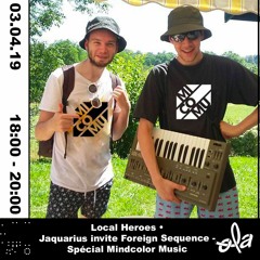 Local Heroes • Jaquarius invite Foreign Sequence - Spécial mindcolormusic (03.04.19)
