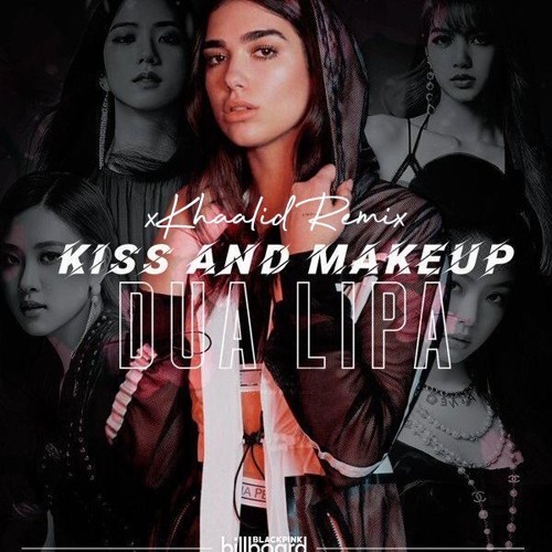 Stream Dua Lipa ft BLACKPINK - Kiss and Make Up (xKhaalid Unofficial-Remix)  by Khalid Bagus | Listen online for free on SoundCloud