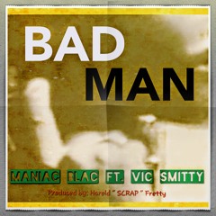 BAD MAN - Maniac Blac Ft. Vic Smitty