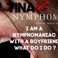 Episode 5: I am a Nymphomaniac with a boyfriend  what do I do ?