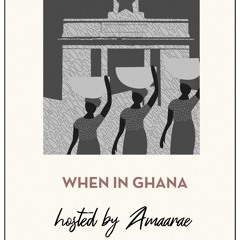 WHEN IN GHANA ~ HOSTED BY AMAARAE