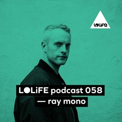 LOLiFE Podcast 058 — Ray Mono