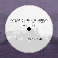 Javier Almijo, Sergio de Morales Ft. Dajae - My Life (Original Mix) ***FREE DOWNLOAD***