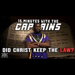 15 Minutes With The Captains: Did Christ Keep The Law?