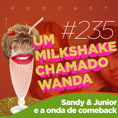 #235 - Sandy & Júnior e a Onda de Comeback