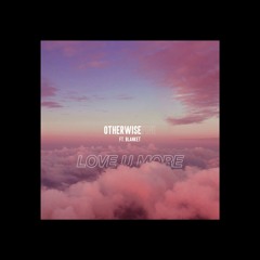 Otherwise Fine - Love U More (Feat. Blanket)