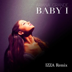 Ariana Grande - Baby I (IZZA Remix)
