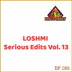 Loshmi - Serious Edits Vol. 13 [Disco Fruit] [DF 085]