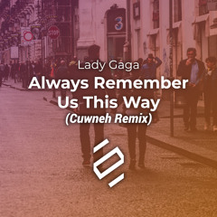 Lady Gaga - Always Remember Us This Way (Cuwneh Remix)