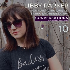 The Invisible Diseases We Classify As Eating Disorders, An Interview With Libby Parker