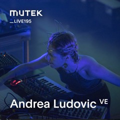 MUTEKLIVE195 - Andrea Ludovic