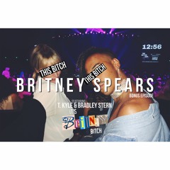 EPISODE 96: THIS B*TCH: Britney Spears BONUS EP w/ T.Kyle and Bradley Stern