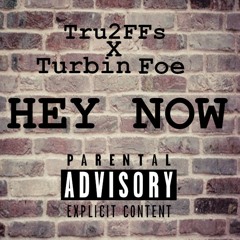 hey now ft Turbin Foe