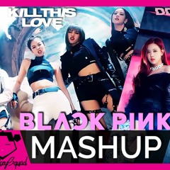 BLACKPINK - KILL THIS LOVE x DDU-DU DDU-DU (ULTIMATE BP MASHUP) by ThaMonkeySquad