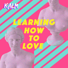KALM - Learning How To Love (Feat. River)