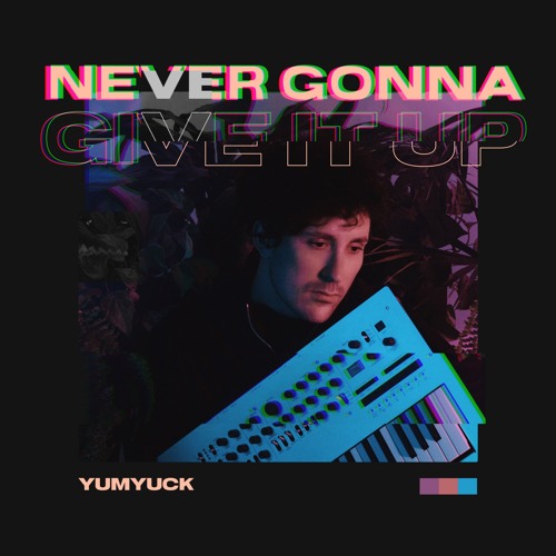 Never Gonna Give It Up By Yum Yuck