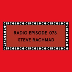 Circoloco Radio 078 - Steve Rachmad